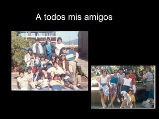 A todos mis amigos A todos mis amigos 