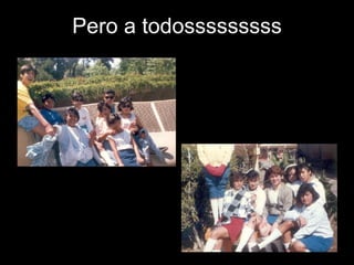 Pero a todosssssssss 