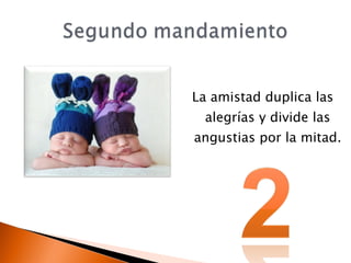 La amistad duplica las alegrías y divide las angustias por la mitad.