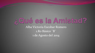 Alba Victoria Escobar Romero
1.Ro Básico ¨B¨
1 de Agosto del 2014
 