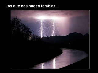 Los que nos hacen temblar…
 