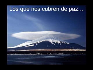 Los que nos cubren de paz…
 