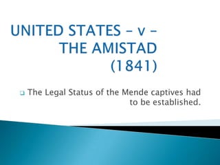 

The Legal Status of the Mende captives had
to be established.

 