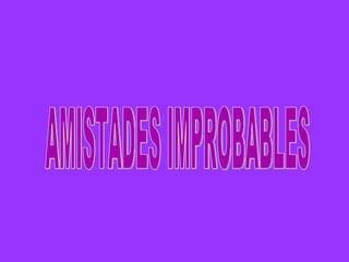 AMISTADES IMPROBABLES 