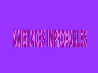 AMISTADES IMPROBABLES 
