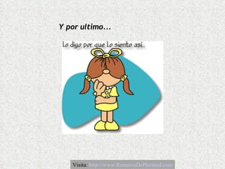 Y por ultimo... Visita:  http://www.RenuevoDePlenitud.com 