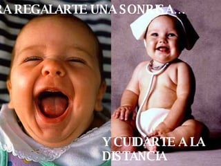 PARA REGALARTE UNA SONRISA… Y CUIDARTE A LA DISTANCIA 