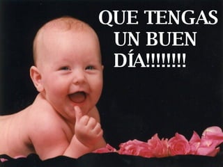 QUE TENGAS UN BUEN DÍA!!!!!!!! 