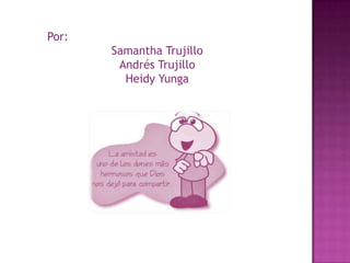 Por:
       Samantha Trujillo
        Andrés Trujillo
         Heidy Yunga
 