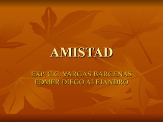 AMISTAD EXP. C.C. VARGAS BARCENAS EDMER DIEGO ALEJANDRO 
