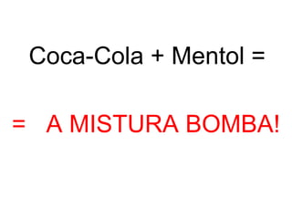 =  A MISTURA BOMBA! Coca-Cola + Mentol = 