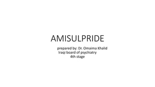 AMISULPRIDE
prepared by: Dr. Omaima Khalid
Iraqi board of psychiatry
4th stage
 