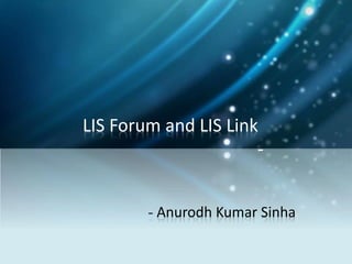 LIS Forum and LIS Link
-
- Anurodh Kumar Sinha
 