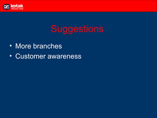 Suggestions
• More branches
• Customer awareness
 