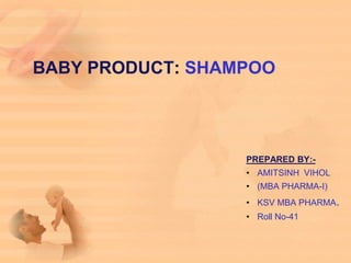 BABY PRODUCT: SHAMPOO




                  PREPARED BY:-
                  • AMITSINH VIHOL
                  • (MBA PHARMA-I)
                  • KSV MBA PHARMA.
                  • Roll No-41
 