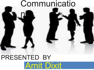 PRESENTED BY
Amit Dixit
Communicatio
n
 