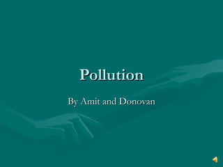 Pollution By Amit and Donovan 