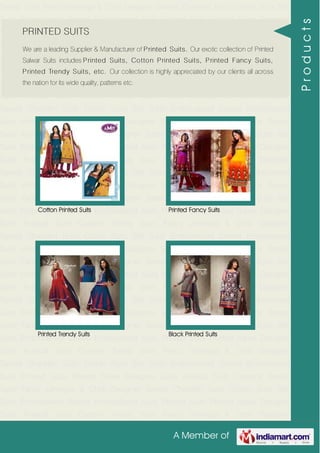 A Member of
Trendy Suits Fancy Lehenga & Choli Designer Sarees Chanderi Suits Cotton Suits Silk
Suits Embroidered Sarees Embroidered Suits Printed Suits Printed Saree Designer
Suits Anarkali Suits Curtains Trendy Suits Fancy Lehenga & Choli Designer
Sarees Chanderi Suits Cotton Suits Silk Suits Embroidered Sarees Embroidered
Suits Printed Suits Printed Saree Designer Suits Anarkali Suits Curtains Trendy
Suits Fancy Lehenga & Choli Designer Sarees Chanderi Suits Cotton Suits Silk
Suits Embroidered Sarees Embroidered Suits Printed Suits Printed Saree Designer
Suits Anarkali Suits Curtains Trendy Suits Fancy Lehenga & Choli Designer
Sarees Chanderi Suits Cotton Suits Silk Suits Embroidered Sarees Embroidered
Suits Printed Suits Printed Saree Designer Suits Anarkali Suits Curtains Trendy
Suits Fancy Lehenga & Choli Designer Sarees Chanderi Suits Cotton Suits Silk
Suits Embroidered Sarees Embroidered Suits Printed Suits Printed Saree Designer
Suits Anarkali Suits Curtains Trendy Suits Fancy Lehenga & Choli Designer
Sarees Chanderi Suits Cotton Suits Silk Suits Embroidered Sarees Embroidered
Suits Printed Suits Printed Saree Designer Suits Anarkali Suits Curtains Trendy
Suits Fancy Lehenga & Choli Designer Sarees Chanderi Suits Cotton Suits Silk
Suits Embroidered Sarees Embroidered Suits Printed Suits Printed Saree Designer
Suits Anarkali Suits Curtains Trendy Suits Fancy Lehenga & Choli Designer
Sarees Chanderi Suits Cotton Suits Silk Suits Embroidered Sarees Embroidered
Suits Printed Suits Printed Saree Designer Suits Anarkali Suits Curtains Trendy
Suits Fancy Lehenga & Choli Designer Sarees Chanderi Suits Cotton Suits Silk
Suits Embroidered Sarees Embroidered Suits Printed Suits Printed Saree Designer
Suits Anarkali Suits Curtains Trendy Suits Fancy Lehenga & Choli Designer
Sarees Chanderi Suits Cotton Suits Silk Suits Embroidered Sarees Embroidered
Suits Printed Suits Printed Saree Designer Suits Anarkali Suits Curtains Trendy
Suits Fancy Lehenga & Choli Designer Sarees Chanderi Suits Cotton Suits Silk
Suits Embroidered Sarees Embroidered Suits Printed Suits Printed Saree Designer
Suits Anarkali Suits Curtains Trendy Suits Fancy Lehenga & Choli Designer
Sarees Chanderi Suits Cotton Suits Silk Suits Embroidered Sarees Embroidered
Suits Printed Suits Printed Saree Designer Suits Anarkali Suits Curtains Trendy
Suits Fancy Lehenga & Choli Designer Sarees Chanderi Suits Cotton Suits Silk
Suits Embroidered Sarees Embroidered Suits Printed Suits Printed Saree Designer
Suits Anarkali Suits Curtains Trendy Suits Fancy Lehenga & Choli Designer
PRINTED SUITS
We are a leading Supplier & Manufacturer of Printed Suits. Our exotic collection of Printed
Salwar Suits includes Printed Suits, Cotton Printed Suits, Printed Fancy Suits,
Printed Trendy Suits, etc. Our collection is highly appreciated by our clients all across
the nation for its wide quality, patterns etc.
Cotton Printed Suits Printed Fancy Suits
Printed Trendy Suits Black Printed Suits
Products
 