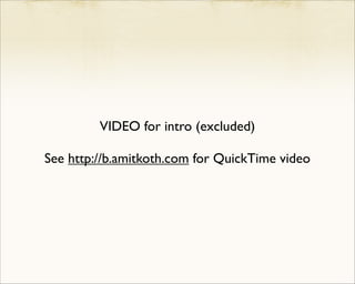 VIDEO for intro (excluded)

See http://b.amitkoth.com for QuickTime video
