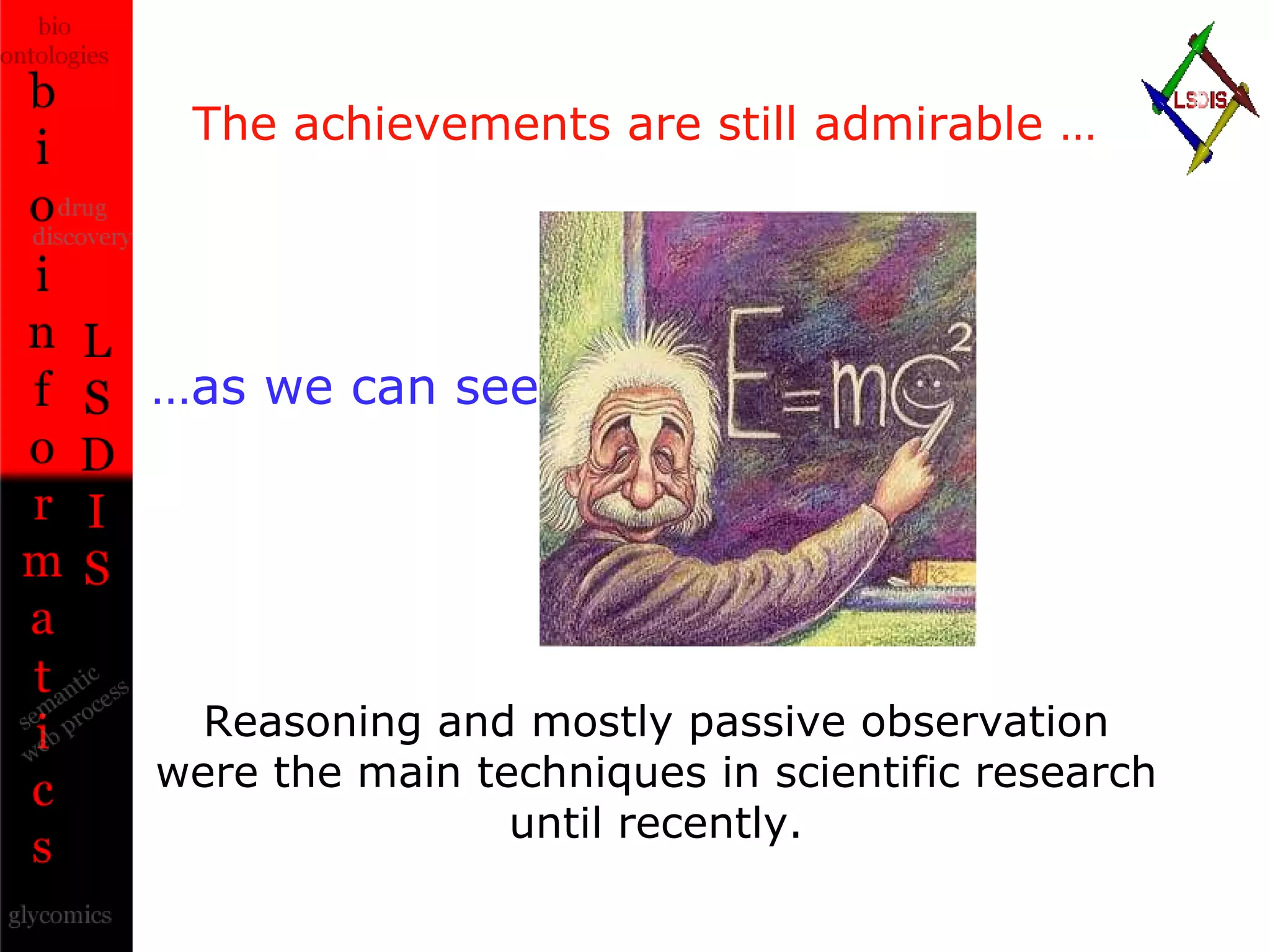The achievements are still admirable … Reasoning and mostly passive observation were the main techniques in scientific research until recently. … as we can see 