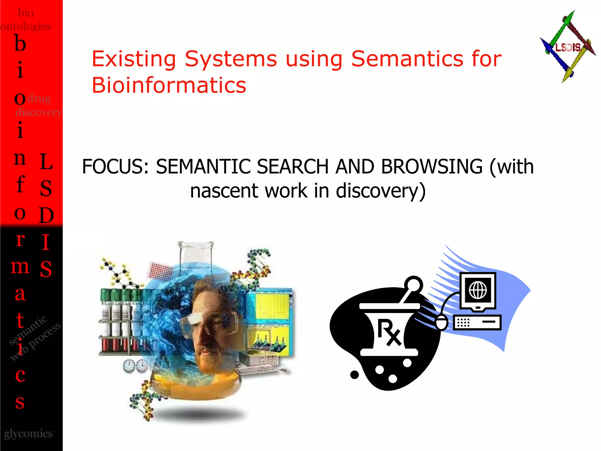 Existing Systems using Semantics for Bioinformatics FOCUS: SEMANTIC SEARCH AND BROWSING (with nascent work in discovery) 