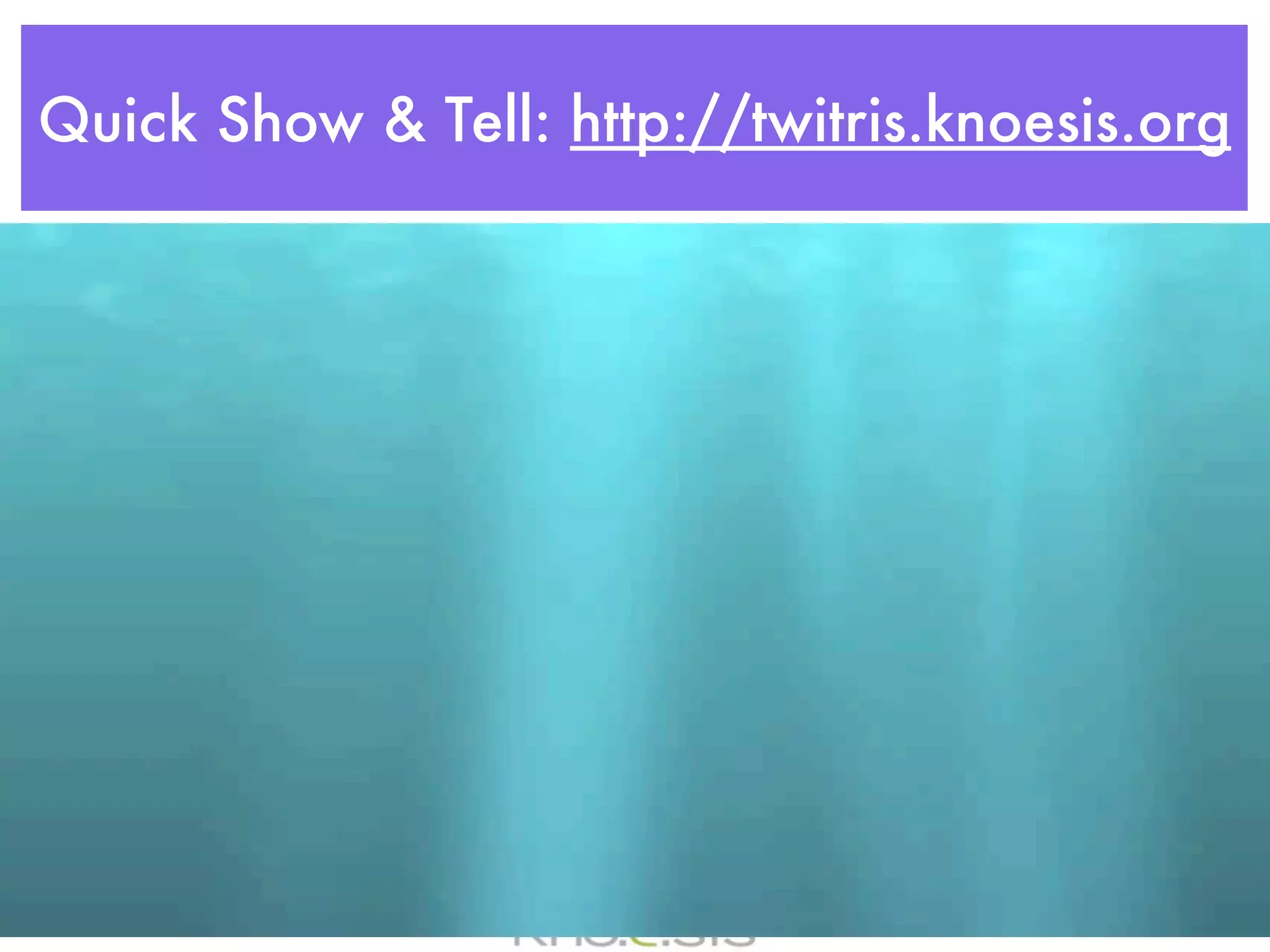 Quick Show & Tell: http://twitris.knoesis.org
 