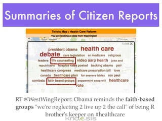 Summaries of Citizen Reports




  RT @WestWingReport: Obama reminds the faith-based
  groups "we're neglecting 2 live up 2 the call" of being R
             brother's keeper on #healthcare
 