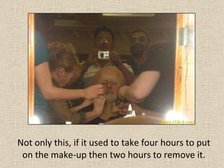 Not only this, if it used to take four hours to put on the make-up then two hours to remove it. 