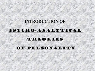 INTRODUCTION OF

PSYCHO-ANALYTICAL

    THEORIES

 OF PERSONALITY
 