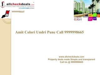 9999998665




  Amit Colori Undri Pune Call 9999998665




                              www.allcheckdeals.com
                    Property deals made Simple and transparent
                               Call Us @ 9999998665
 