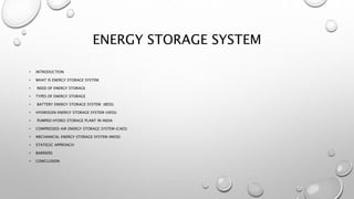 ENERGY STORAGE SYSTEM
• INTRODUCTION
• WHAT IS ENERGY STORAGE SYSTEM
• NEED OF ENERGY STORAGE
• TYPES OF ENERGY STORAGE
• ...