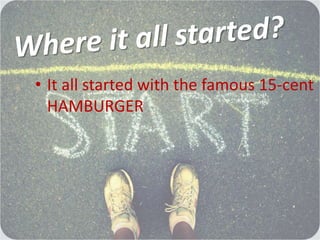 • It all started with the famous 15-cent
HAMBURGER
 