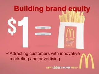 Building brand equity
Attracting customers with innovative
marketing and advertising.
 