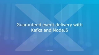 Guaranteed event delivery with
Ka1a and NodeJS
A U G 2 0 2 1
 