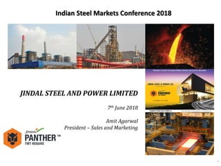 1
JINDAL STEEL AND POWER LIMITED
7th June 2018
Amit Agarwal
President – Sales and Marketing
Indian Steel Markets Conference 2018
 