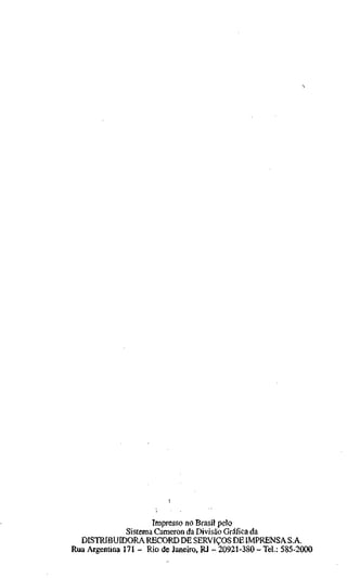 Impresso no Brasil pelo
               Sistema Cameron da Divisão Gráfica da
  DISTRIBUIDORA RECORD DE SERVIÇOS DE IMPRENSA S.A.
Rua Argentina 171 - Rio de Janeiro, RJ - 20921-380 - Tel.: 585-2000
 