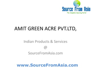 AMIT GREEN ACRE PVT.LTD,  Indian Products & Services @ SourceFromAsia.com 