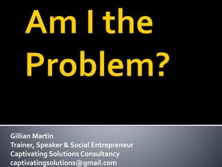 Gillian Martin
Trainer, Speaker & Social Entrepreneur
Captivating Solutions Consultancy
captivatingsolutions@gmail.com
 