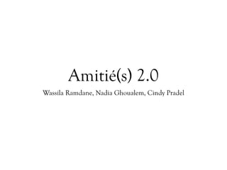Amitié(s) 2.0
Wassila Ramdane, Nadia Ghoualem, Cindy Pradel
 