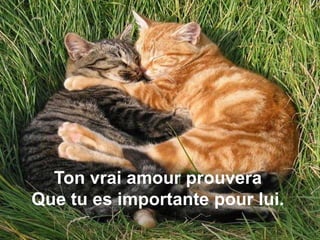 Ton vrai amour prouvera
Que tu es importante pour lui.
 