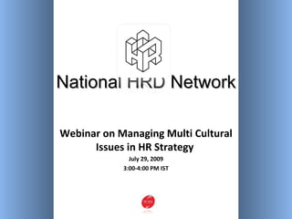 National HRD Network Webinar on Managing Multi Cultural Issues in HR Strategy  July 29, 2009 3:00-4:00 PM IST 