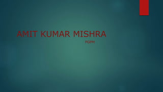 AMIT KUMAR MISHRA 
PGPM 
 