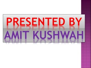 PRESENTED BY
AMIT KUSHWAH
 