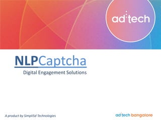 NLPCaptcha
            Digital Engagement Solutions




A product by Simpli5d Technologies
 