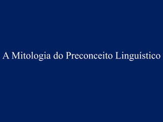 A Mitologia do Preconceito Linguístico
 