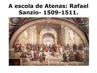 A escola de Atenas: Rafael
Sanzio- 1509-1511.
 
