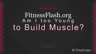 FitnessFlash.org
A m I t o o Y o u n g
 