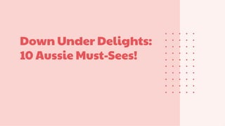 Down Under Delights:
10 Aussie Must-Sees!
 