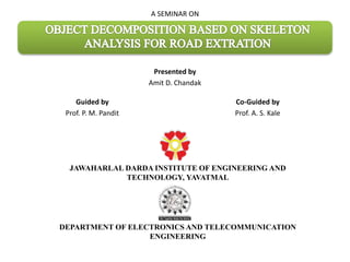 Presented by
Amit D. Chandak
Guided by
Prof. P. M. Pandit
Co-Guided by
Prof. A. S. Kale
JAWAHARLAL DARDA INSTITUTE OF ENGINEERING AND
TECHNOLOGY, YAVATMAL
DEPARTMENT OF ELECTRONICS AND TELECOMMUNICATION
ENGINEERING
A SEMINAR ON
 