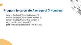 num1 = float(input('Enter first number: '))
num2 = float(input('Enter second number: '))
num3 = float(input('Enter third number: '))
avg = (num1 + num2 + num3)/3
print('The average of numbers = %0.2f' %avg)
 